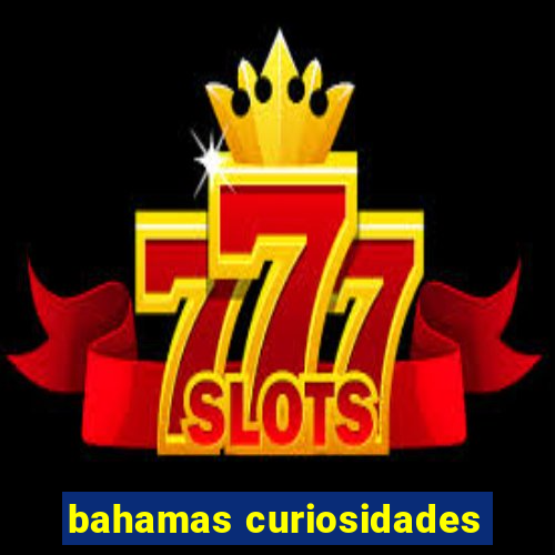 bahamas curiosidades